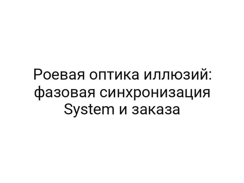 Роевая оптика иллюзий: фазовая синхронизация System и заказа